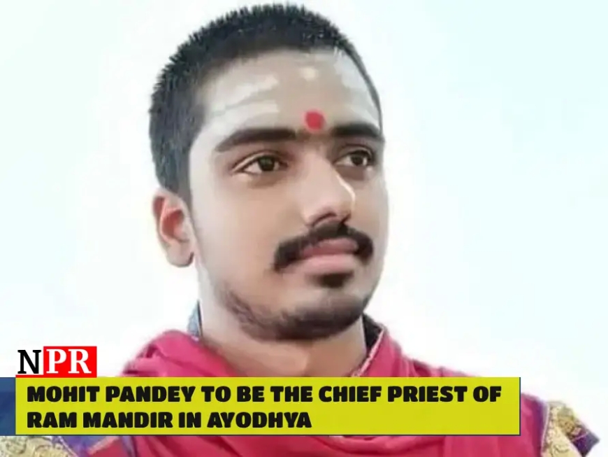 MA Student Mohit Pandey Chosen as Ayodhya Temple Priest after Rigorous Selection Process