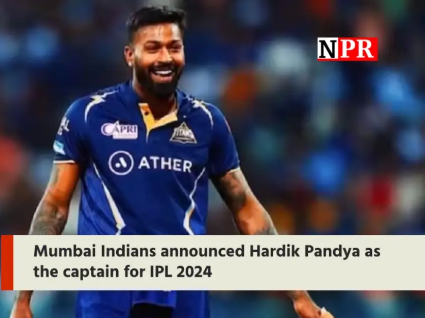 Mumbai Indians announced Hardik Pandya as the captain for IPL 2024
